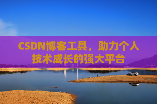 CSDN博客工具,助力个人技术成长的强大平台